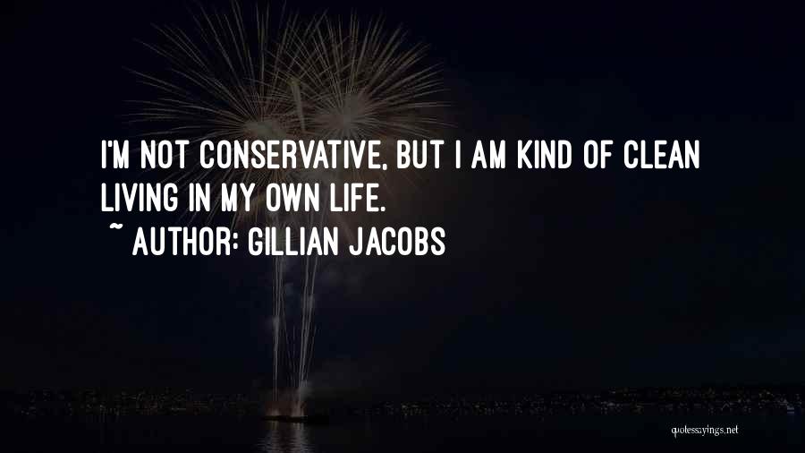 Gillian Jacobs Quotes: I'm Not Conservative, But I Am Kind Of Clean Living In My Own Life.
