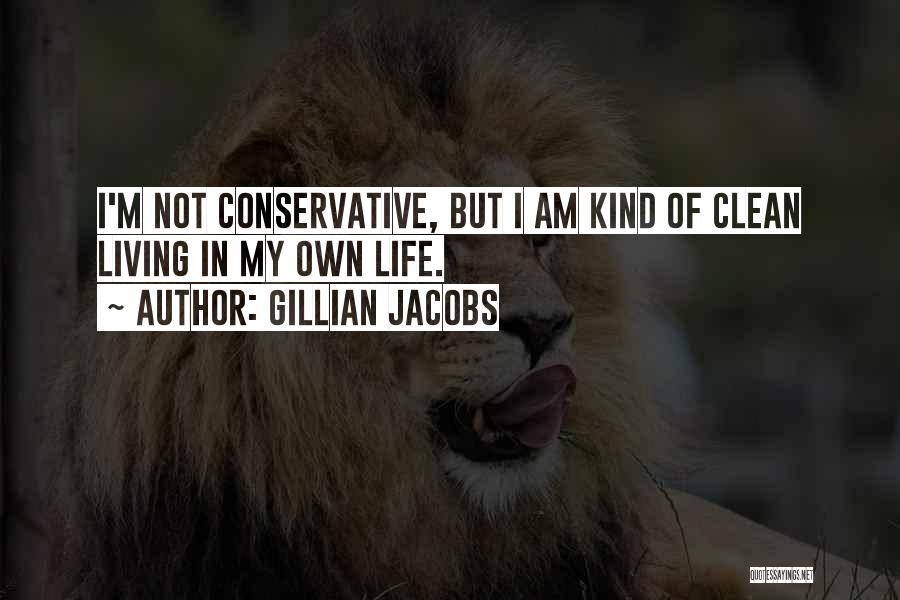 Gillian Jacobs Quotes: I'm Not Conservative, But I Am Kind Of Clean Living In My Own Life.