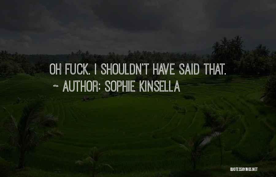 Sophie Kinsella Quotes: Oh Fuck. I Shouldn't Have Said That.