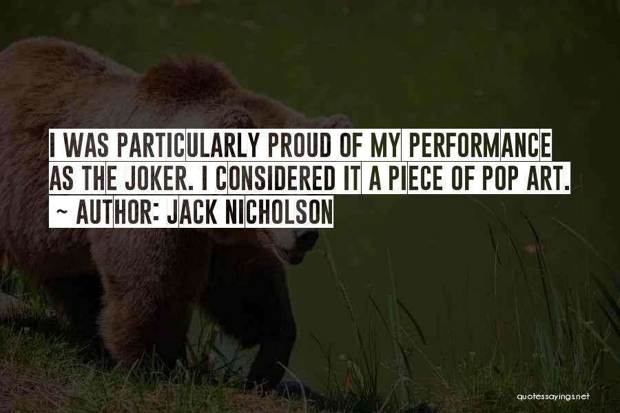 Jack Nicholson Quotes: I Was Particularly Proud Of My Performance As The Joker. I Considered It A Piece Of Pop Art.