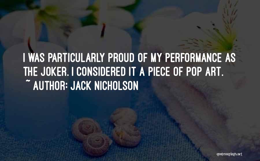 Jack Nicholson Quotes: I Was Particularly Proud Of My Performance As The Joker. I Considered It A Piece Of Pop Art.