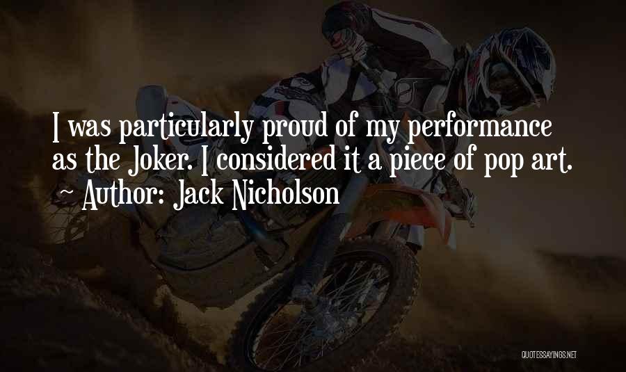 Jack Nicholson Quotes: I Was Particularly Proud Of My Performance As The Joker. I Considered It A Piece Of Pop Art.