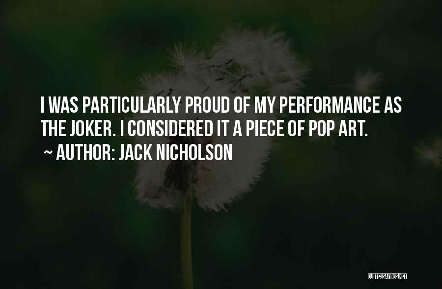 Jack Nicholson Quotes: I Was Particularly Proud Of My Performance As The Joker. I Considered It A Piece Of Pop Art.