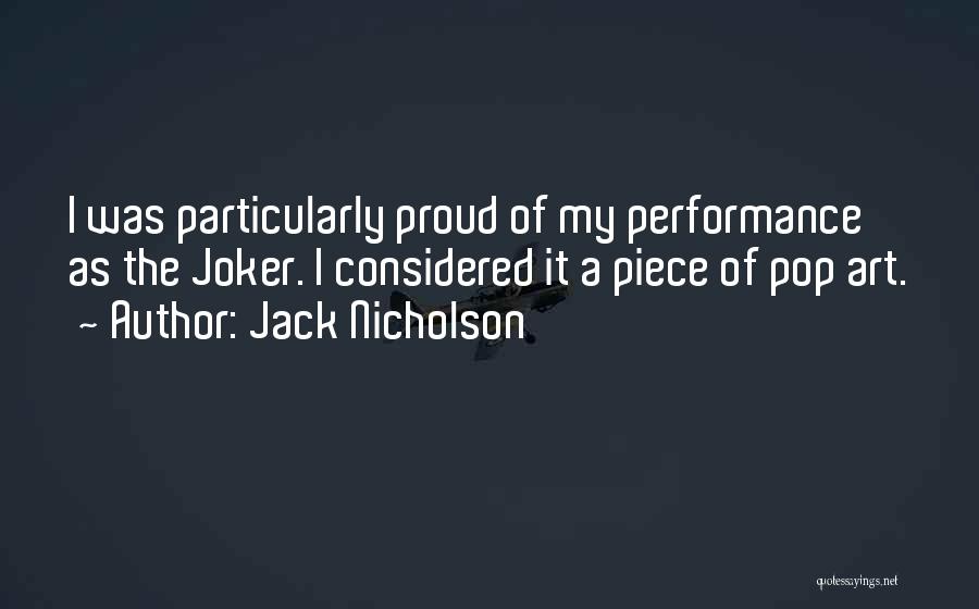 Jack Nicholson Quotes: I Was Particularly Proud Of My Performance As The Joker. I Considered It A Piece Of Pop Art.