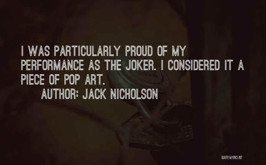 Jack Nicholson Quotes: I Was Particularly Proud Of My Performance As The Joker. I Considered It A Piece Of Pop Art.