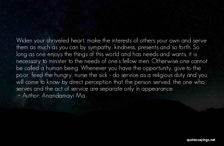 Anandamayi Ma Quotes: Widen Your Shriveled Heart, Make The Interests Of Others Your Own And Serve Them As Much As You Can By