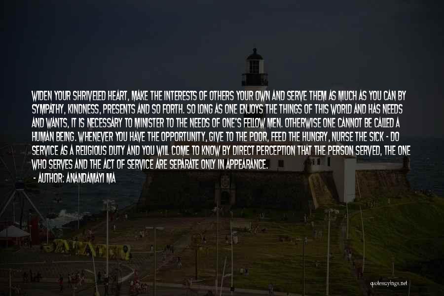Anandamayi Ma Quotes: Widen Your Shriveled Heart, Make The Interests Of Others Your Own And Serve Them As Much As You Can By