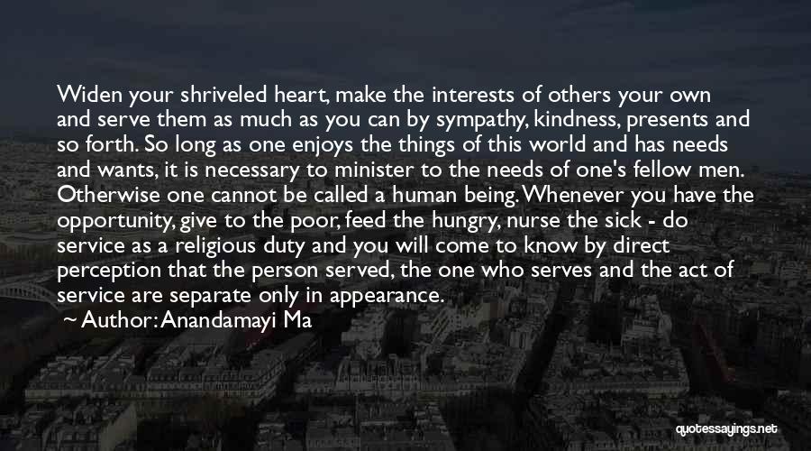 Anandamayi Ma Quotes: Widen Your Shriveled Heart, Make The Interests Of Others Your Own And Serve Them As Much As You Can By