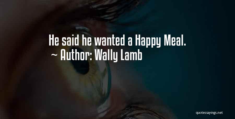 Wally Lamb Quotes: He Said He Wanted A Happy Meal.