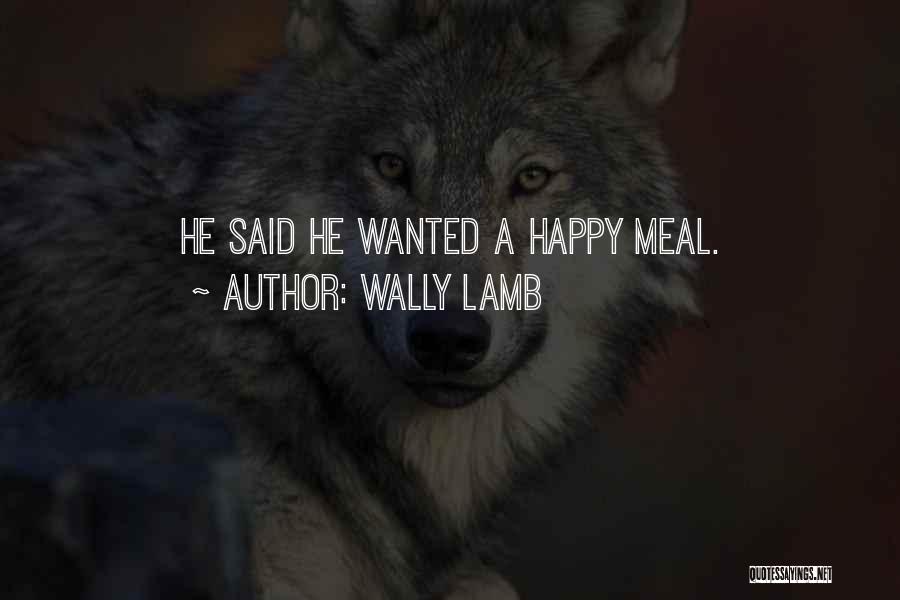 Wally Lamb Quotes: He Said He Wanted A Happy Meal.