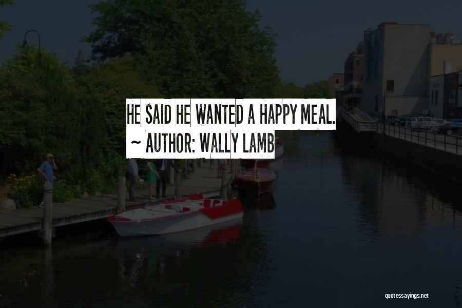 Wally Lamb Quotes: He Said He Wanted A Happy Meal.