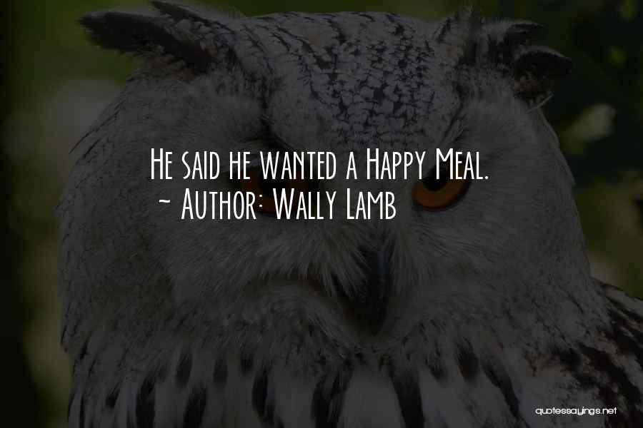 Wally Lamb Quotes: He Said He Wanted A Happy Meal.