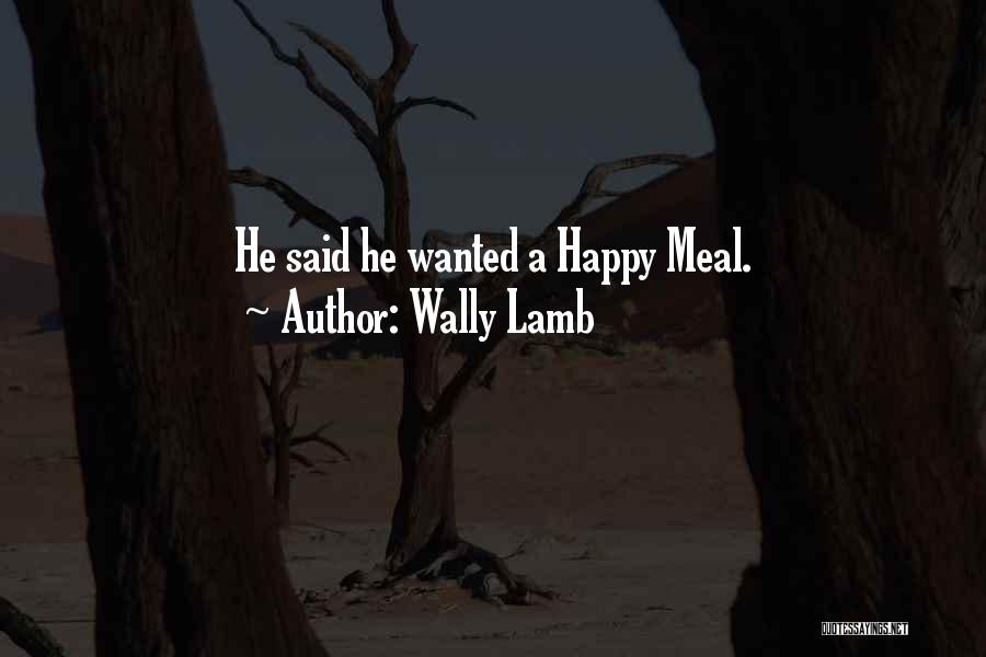 Wally Lamb Quotes: He Said He Wanted A Happy Meal.