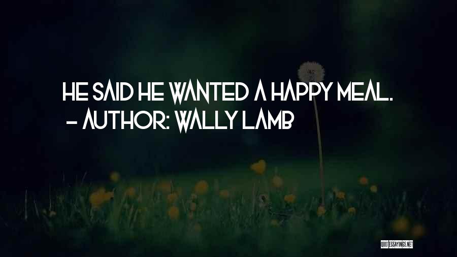 Wally Lamb Quotes: He Said He Wanted A Happy Meal.