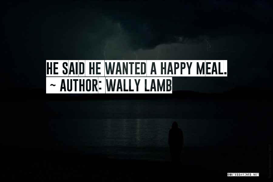 Wally Lamb Quotes: He Said He Wanted A Happy Meal.