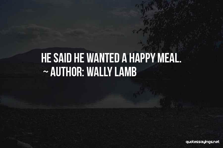 Wally Lamb Quotes: He Said He Wanted A Happy Meal.