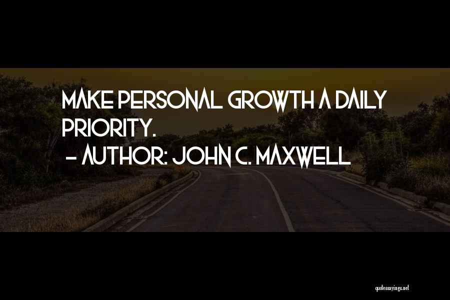 John C. Maxwell Quotes: Make Personal Growth A Daily Priority.
