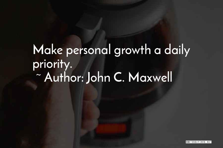 John C. Maxwell Quotes: Make Personal Growth A Daily Priority.
