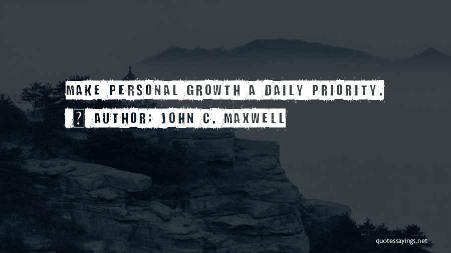 John C. Maxwell Quotes: Make Personal Growth A Daily Priority.