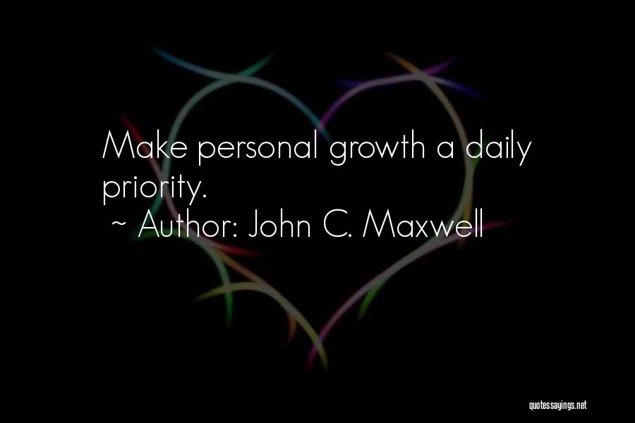 John C. Maxwell Quotes: Make Personal Growth A Daily Priority.