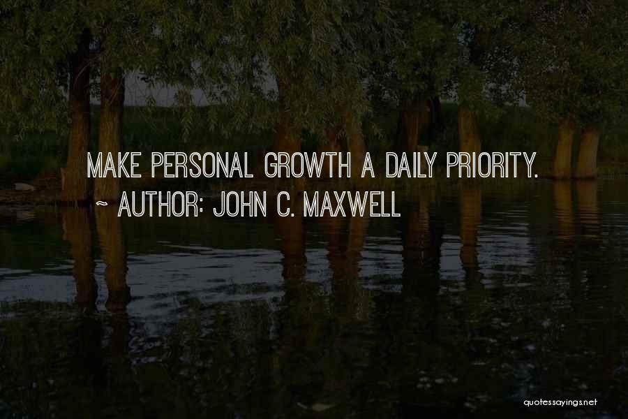 John C. Maxwell Quotes: Make Personal Growth A Daily Priority.