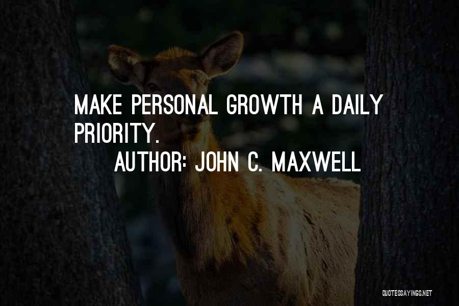 John C. Maxwell Quotes: Make Personal Growth A Daily Priority.