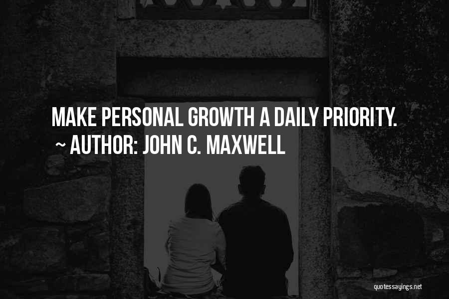 John C. Maxwell Quotes: Make Personal Growth A Daily Priority.