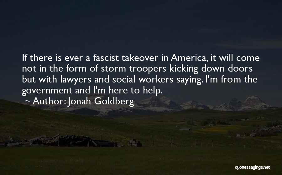 Jonah Goldberg Quotes: If There Is Ever A Fascist Takeover In America, It Will Come Not In The Form Of Storm Troopers Kicking