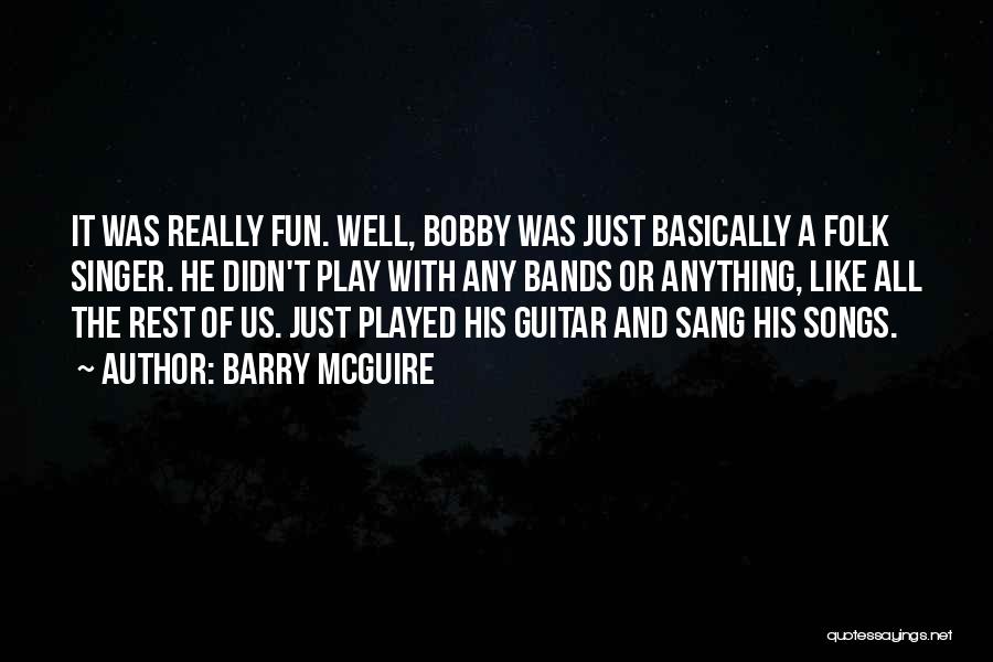 Barry McGuire Quotes: It Was Really Fun. Well, Bobby Was Just Basically A Folk Singer. He Didn't Play With Any Bands Or Anything,