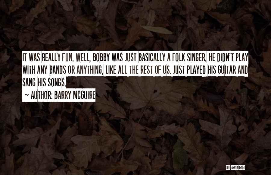 Barry McGuire Quotes: It Was Really Fun. Well, Bobby Was Just Basically A Folk Singer. He Didn't Play With Any Bands Or Anything,