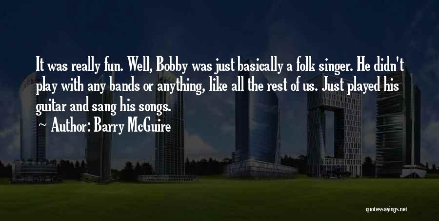 Barry McGuire Quotes: It Was Really Fun. Well, Bobby Was Just Basically A Folk Singer. He Didn't Play With Any Bands Or Anything,