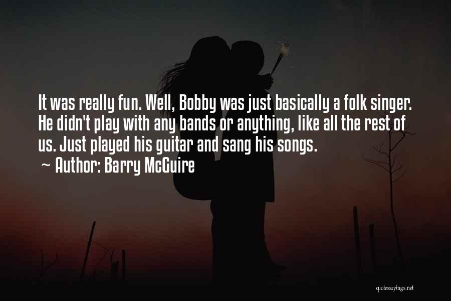 Barry McGuire Quotes: It Was Really Fun. Well, Bobby Was Just Basically A Folk Singer. He Didn't Play With Any Bands Or Anything,