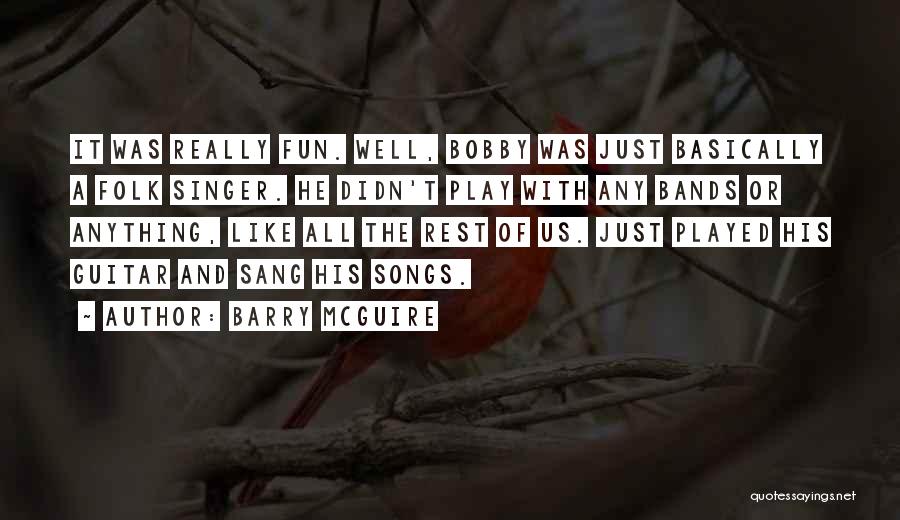 Barry McGuire Quotes: It Was Really Fun. Well, Bobby Was Just Basically A Folk Singer. He Didn't Play With Any Bands Or Anything,