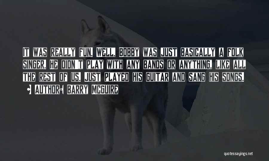 Barry McGuire Quotes: It Was Really Fun. Well, Bobby Was Just Basically A Folk Singer. He Didn't Play With Any Bands Or Anything,