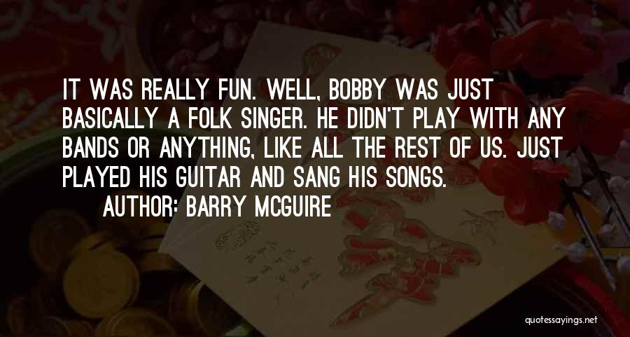 Barry McGuire Quotes: It Was Really Fun. Well, Bobby Was Just Basically A Folk Singer. He Didn't Play With Any Bands Or Anything,