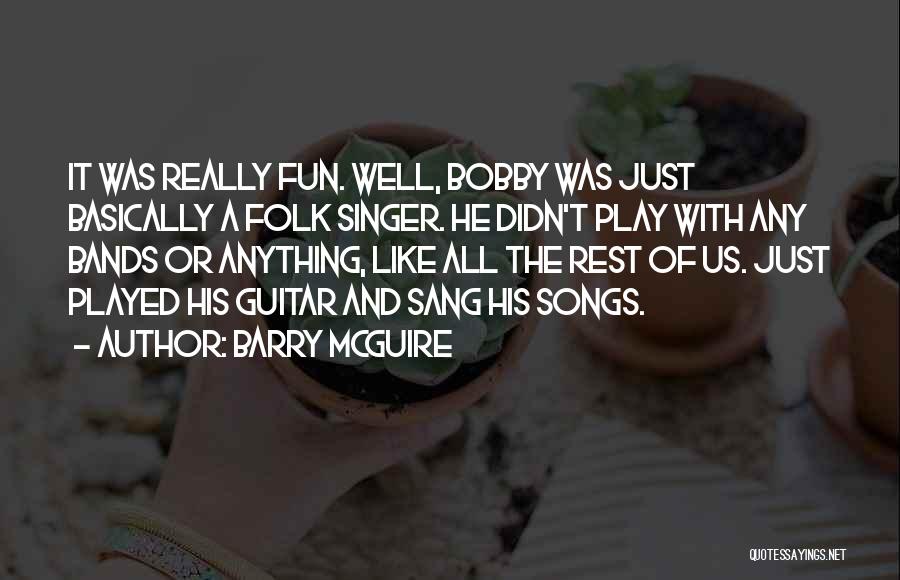 Barry McGuire Quotes: It Was Really Fun. Well, Bobby Was Just Basically A Folk Singer. He Didn't Play With Any Bands Or Anything,