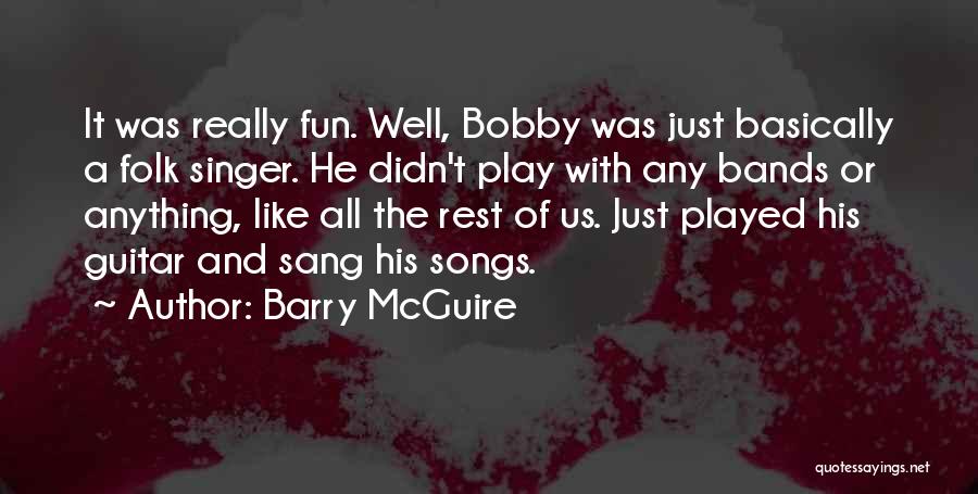 Barry McGuire Quotes: It Was Really Fun. Well, Bobby Was Just Basically A Folk Singer. He Didn't Play With Any Bands Or Anything,