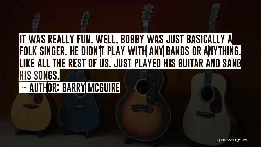 Barry McGuire Quotes: It Was Really Fun. Well, Bobby Was Just Basically A Folk Singer. He Didn't Play With Any Bands Or Anything,