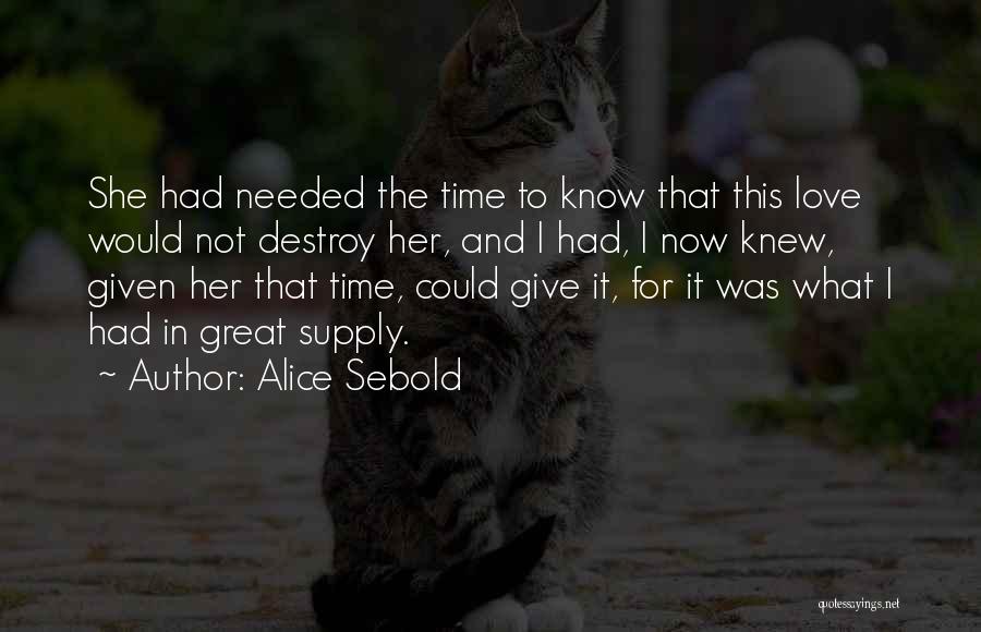 Alice Sebold Quotes: She Had Needed The Time To Know That This Love Would Not Destroy Her, And I Had, I Now Knew,