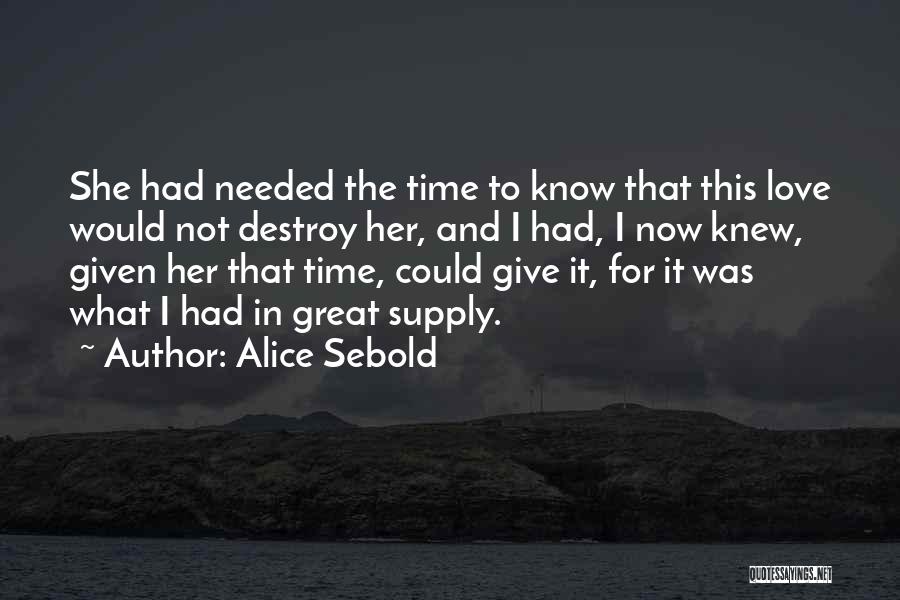 Alice Sebold Quotes: She Had Needed The Time To Know That This Love Would Not Destroy Her, And I Had, I Now Knew,