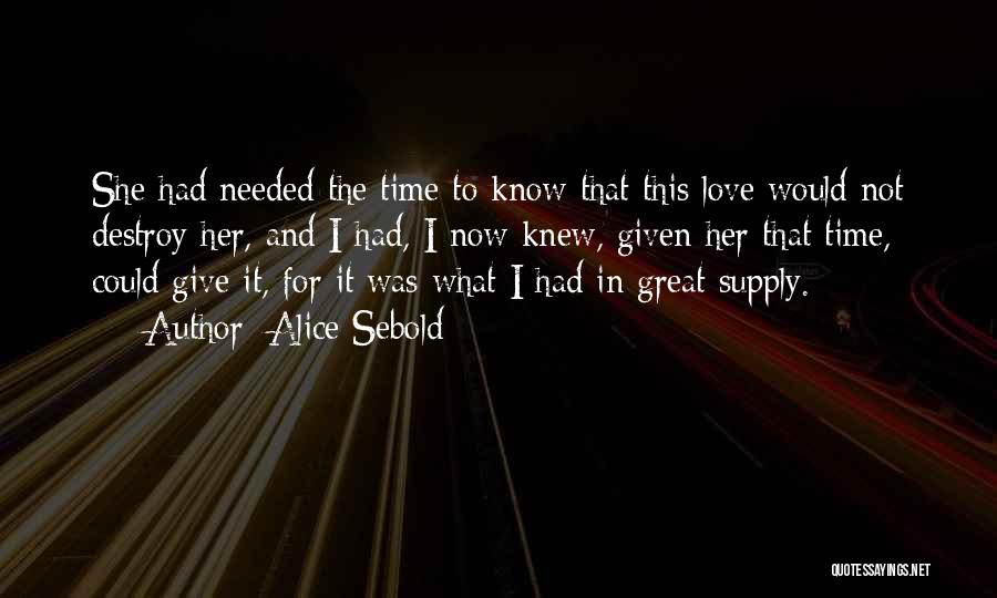 Alice Sebold Quotes: She Had Needed The Time To Know That This Love Would Not Destroy Her, And I Had, I Now Knew,