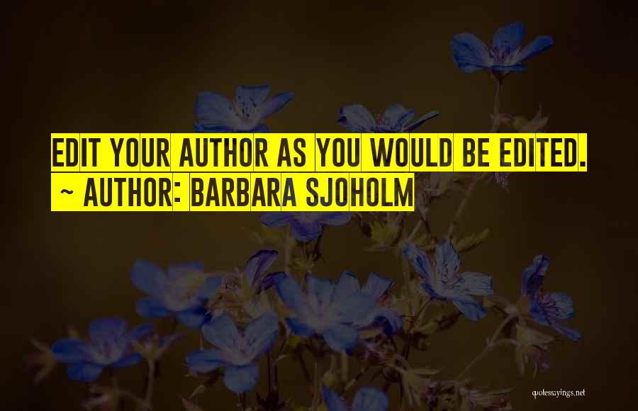 Barbara Sjoholm Quotes: Edit Your Author As You Would Be Edited.