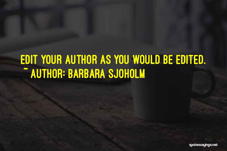 Barbara Sjoholm Quotes: Edit Your Author As You Would Be Edited.