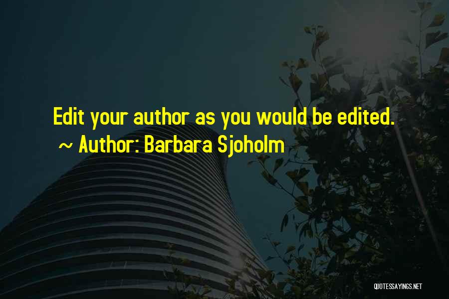 Barbara Sjoholm Quotes: Edit Your Author As You Would Be Edited.