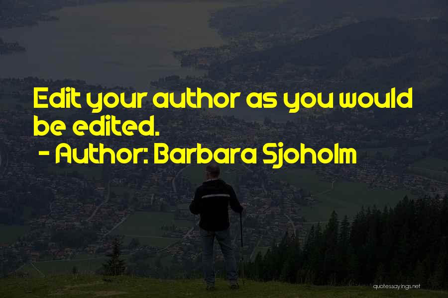 Barbara Sjoholm Quotes: Edit Your Author As You Would Be Edited.