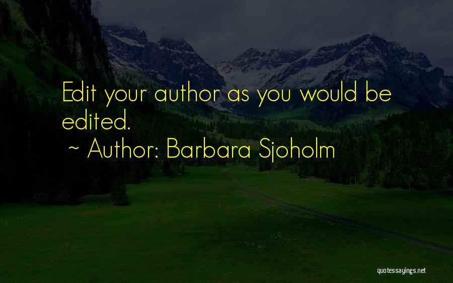 Barbara Sjoholm Quotes: Edit Your Author As You Would Be Edited.