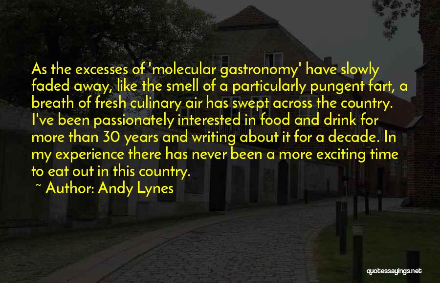 Andy Lynes Quotes: As The Excesses Of 'molecular Gastronomy' Have Slowly Faded Away, Like The Smell Of A Particularly Pungent Fart, A Breath
