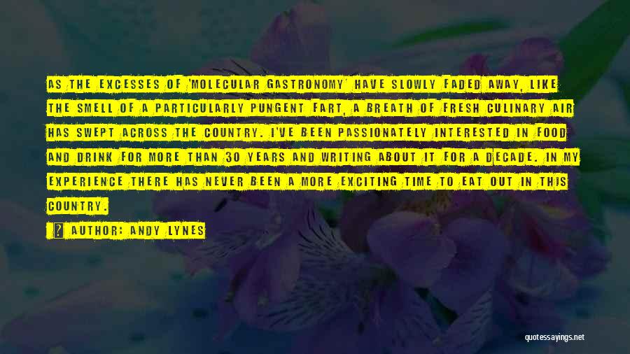 Andy Lynes Quotes: As The Excesses Of 'molecular Gastronomy' Have Slowly Faded Away, Like The Smell Of A Particularly Pungent Fart, A Breath
