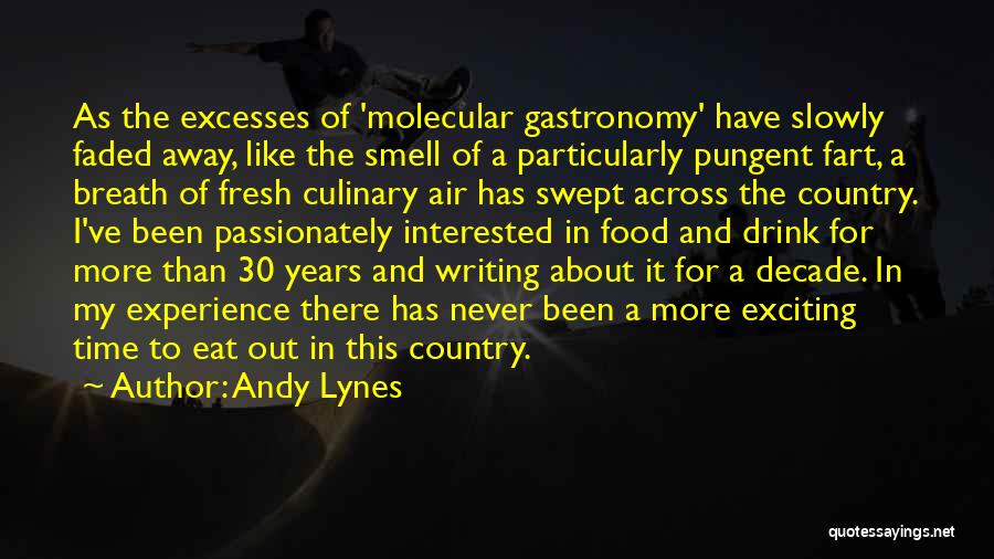 Andy Lynes Quotes: As The Excesses Of 'molecular Gastronomy' Have Slowly Faded Away, Like The Smell Of A Particularly Pungent Fart, A Breath