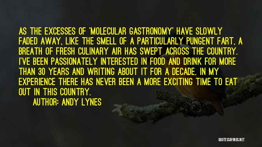 Andy Lynes Quotes: As The Excesses Of 'molecular Gastronomy' Have Slowly Faded Away, Like The Smell Of A Particularly Pungent Fart, A Breath